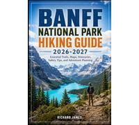 BANFF NATIONAL PARK HIKING GUIDE 2026-2027: Essential Trails, Map, Itineraries, Safety Tips, and Adventure Planning