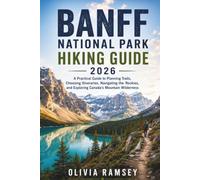 BANFF NATIONAL PARK HIKING GUIDE 2026: A Practical Guide to Planning Trails, Choosing Itineraries, Navigating the Rockies, and Exploring Canada’s Mountain Wilderness