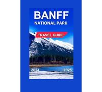 Banff National Park Travel Guide 2024-2025: The Grandeur of Nature Collides With Adventure,Peaceful Impression of Lake Louise In Canadian Rockies.Map & Images Inclusive. (Total Adventure Guide)
