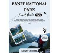 Banff National Park Travel Guide 2025: Explore Banff’s Epic Hikes, Scenic Drives, Iconic Lakes, Wildlife Encounters, Outdoor Adventures, Hidden Gems, ... Planning Tips, and Detailed Trail Maps