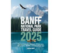 Banff National Park Travel Guide 2025: Explore Canada’s Majestic Wilderness, Attractions, Wildlife, and Adventure Tips