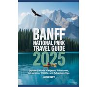 Banff National Park Travel Guide 2025: Explore Canada’s Majestic Wilderness, Attractions, Wildlife, and Adventure Tips
