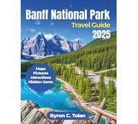 Banff National Park Travel Guide 2025: Explore Natural Wonders, Outdoor Adventures, Cultural Experience, Iconic Landmarks, and Day Trips