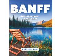 Banff National Park Travel Guide 2025: Gateway to Nature's Masterpiece, from Towering Peaks and Turquoise Lakes to Hidden Gems in Canada's Alpine Paradise