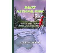 BANFF NATIONAL PARK TRAVEL GUIDE 2025: Plan the Perfect Getaway to Canada’s Most Stunning Wilderness