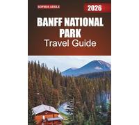 BANFF NATIONAL PARK TRAVEL GUIDE 2026: A Journey into Banff’s Mountains, Lakes, and Trails with Curated Itineraries, Nature Escapes, and Off-the-Beaten-Path Discoveries