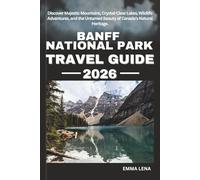 BANFF NATIONAL PARK TRAVEL GUIDE 2026: Discover Majestic Mountains, Crystal-Clear Lakes, Wildlife Adventures, and the Untamed Beauty of Canada’s Natural Heritage.