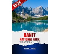 Banff National Park Travel Guide 2026: Explore Scenic Trails, Iconic Lakes, Hidden Gems, Wildlife Encounters and Year-Round Adventures in the Canadian Rockies