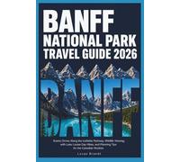 Banff National Park Travel Guide 2026: Scenic Drives Along the Icefields Parkway, Wildlife Viewing, with Lake Louise Day Hikes, and Planning Tips for the Canadian Rockies