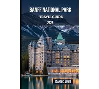 BANFF NATIONAL PARK TRAVEL GUIDE 2026: Where the Mountains Whisper and the Spirit Roams Free