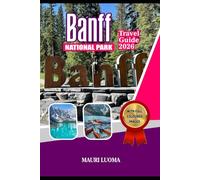 BANFF NATIONAL PARK TRAVEL GUIDE 2026: Your Ultimate 2026 Adventure Companion for Exploring Banff’s Scenic Wonders, Hiking Trails, and Hidden Gems
