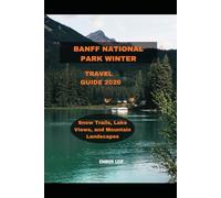 BANFF NATIONAL PARK WINTER TRAVEL GUIDE 2026: Snow Trails, Lake Views, and Mountain Landscapes (Journeys & Destinations)