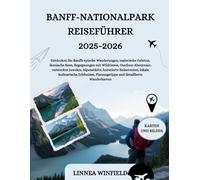 Banff-Nationalpark Reiseführer 2025-2026: Entdecken Sie Banffs epische Wanderungen, malerische Fahrten, ikonische Seen, Begegnungen mit Wildtieren, ... Reiserouten, lokale kulinarische Erlebnis...