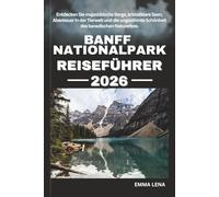 BANFF NATIONALPARK REISEFÜHRER 2026: Entdecken Sie majestätische Berge, kristallklare Seen, Abenteuer in der Tierwelt und die ungezähmte Schönheit des kanadischen Naturerbes.