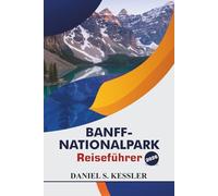 Banff-Nationalpark Reiseführer 2026: Entdecken Sie majestätische Seen, malerische Wanderwege, Wildtierabenteuer, entspannende Rückzugsorte und wichtige Tipps in Alberta, Westkanada