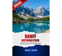 Banff Nationalpark Reiseführer 2026: Erkunden Sie malerische Wanderwege, legendäre Seen, versteckte Juwelen, Begegnungen mit Wildtieren und ganzjährige Abenteuer in den kanadischen Rocky Mountains.