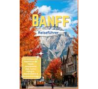 Banff Reiseführer 2026: Der komplette Reiseplaner für den Banff-Nationalpark, Lake Louise, malerische Straßenfahrten, Wandern, Essen und lokale Erlebnisse