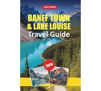 BANFF TOWN & LAKE LOUISE TRAVEL GUIDE 2026: Explore Majestic Mountains, Crystal Lakes, Scenic Trails, Local Culture, and Insider Tips for an Unforgettable Canadian Rockies Adventure