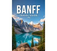 BANFF TRAVEL GUIDE 2026/2027: Top Attractions, Itineraries, Hidden Gems, Outdoor Adventures, Accommodation Tips, and Local Secrets for Banff National Park