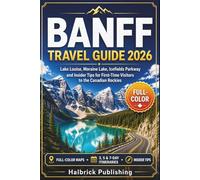 Banff Travel Guide 2026: Lake Louise, Moraine Lake, Icefields Parkway and Insider Tips for First-Time Visitors to the Canadian Rockies With 3, 5 and 7-Day Sample Itineraries