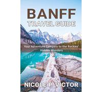 BANFF TRAVEL GUIDE: Your Adventure Compass to the Rockies' Hidden Wonders