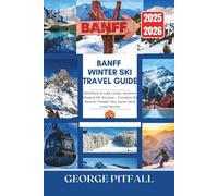Banff Winter Ski Travel Guide 2025-2026: Adventure at Lake Louise, Sunshine Village & Mt. Norquay - Complete Ski Resorts, Powder Tips, Après-Ski & Local Secrets (Peak Travel Guides)