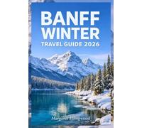 BANFF WINTER TRAVEL GUIDE 2026: Discover Snowy Landscapes, World-Class Ski Resorts, Frozen Lakes, Cozy Stays, and Smart Itineraries in the Canadian Rockies