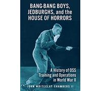 Bang-Bang Boys, Jedburghs, and the House of Horrors: A History of OSS Training and Operations in World War II