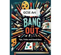 Bang it Out: GCSE Art Tips, Tricks and Good Ideas