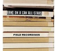 Bang on a Can - Bang On A Can All-Stars: Field Recordings