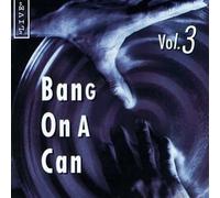 Bang On A Can Vol.3