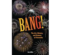 Bang!: The Art, History, and Science of Fireworks