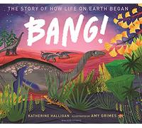 BANG! The Story of How Life on Earth Began: (Walker Studio)