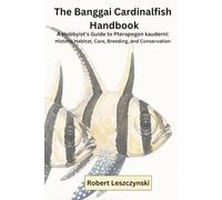 Banggai Cardinalfish: A Practical Guide to Keeping and Breeding Pterapogon kauderni in the Marine Aquarium