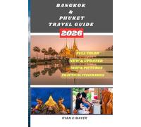 BANGKOK AND PHUKET TRAVEL GUIDE: Your Step-by-Step Insider Guide to Thailand’s Culture, Cuisine, Temples, Nightlife, and Tropical Escapes Where Tradition, Adventure, and Nature Collide