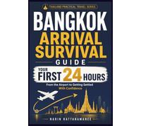 Bangkok Arrival Survival Guide: What to Do in Your First 24 Hours in Thailand - From the Airport to Getting Settled With Confidence (Thailand Practical Travel)