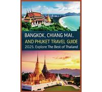 Bangkok, Chiang Mai, and Phuket Travel Guide 2025: Explore the Best of Thailand
