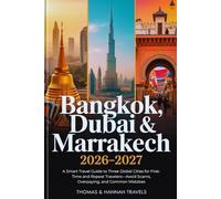 Bangkok, Dubai & Marrakech 2026-2027: A Smart Travel Guide to Three Global Cities for First-Time and Repeat Travelers-Avoid Scams, Overpaying, and Common Mistakes (Thomas & Hannah Travel Series)