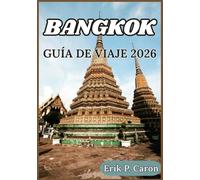 BANGKOK GUÍA DE VIAJE 2026: Consejos prácticos, información cultural e itinerarios para explorar la Ciudad de los Ángeles con facilidad (Guías de navegación mundial de Erik P. Caron)