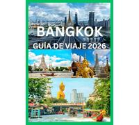 BANGKOK GUÍA DE VIAJE 2026: Navega por Bangkok con consejos de expertos y secretos locales