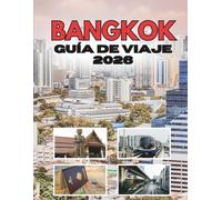 BANGKOK GUÍA DE VIAJE 2026: Todo lo que desearías saber antes de ir
