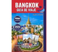 BANGKOK GUÍA DE VIAJE 2026: Tu compañero de confianza para explorar el mundo, conectarte con la gente y disfrutar de cada viaje
