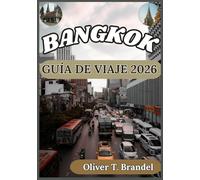 BANGKOK GUÍA DE VIAJE 2026: Una guía práctica y fundamentada para explorar Bangkok con perspectiva cultural, planificación inteligente y conocimiento ... de navegación mundial de Oliver T. Brandel)