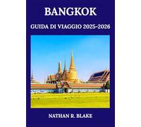 BANGKOK GUIDA DI VIAGGIO 2025-2026: Scopri la vivace capitale thailandese tra cultura, sapori locali, monumenti e vita quotidiana
