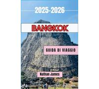 BANGKOK GUIDA DI VIAGGIO 2025-2026: Storie, strade e sapori che danno forma alla capitale senza tempo della Thailandia
