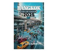 BANGKOK GUIDA DI VIAGGIO 2025: Esplora i vivaci mercati e la vita notturna della città