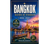 BANGKOK GUIDA DI VIAGGIO 2026-2027: Cibo di strada, visite ai templi e passeggiate di quartiere per i visitatori che vengono per la prima volta