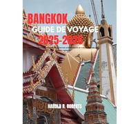 Bangkok Guide De Voyage 2025-2026: " Itinéraires incontournables, expériences authentiques et trésors cachés pour chaque voyageur" (Global Essence series)