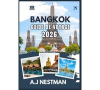 BANGKOK GUIDE DE VOYAGE 2026: Découvrez temples, street food, vie nocturne et secrets locaux avec itinéraires, conseils et sites incontournables