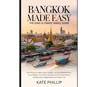 Bangkok Made Easy: The 2026 Ultimate Travel Guide: Everything You Need to Plan, Navigate, and Enjoy Bangkok with Confidence, From Historic Temples and River Landmarks to Markets, Food, Neighborhoods, and Modern City
